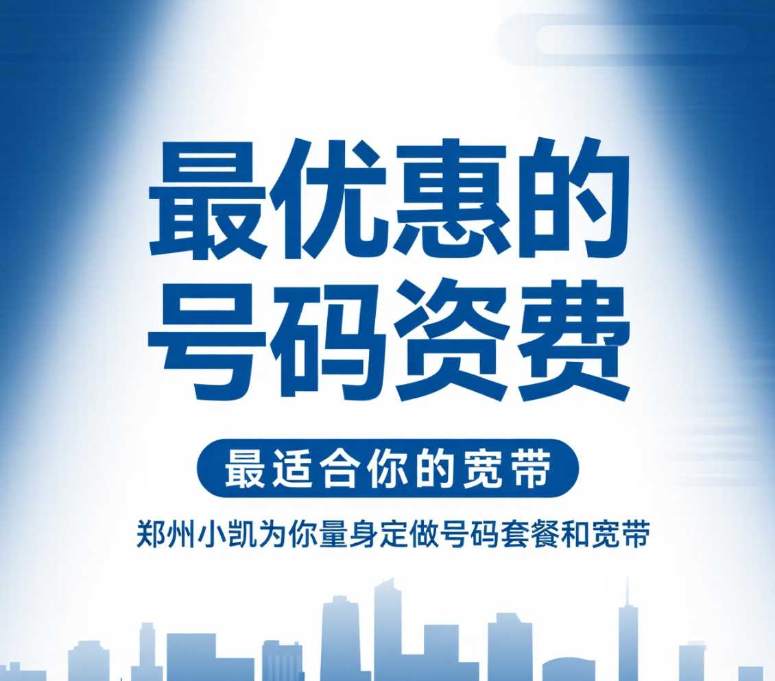 二七区在郑州想要最优惠的号码资费，最适合你的宽带，郑州小凯为你量身定做号码套餐和宽带。